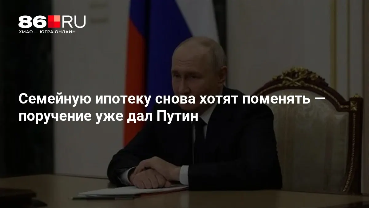 Президент поручил правительству пересмотреть условия госпрограммы семейной ипотеки; сроки подготовки изменений — менее месяца.